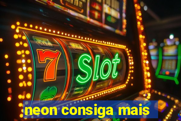 neon consiga mais